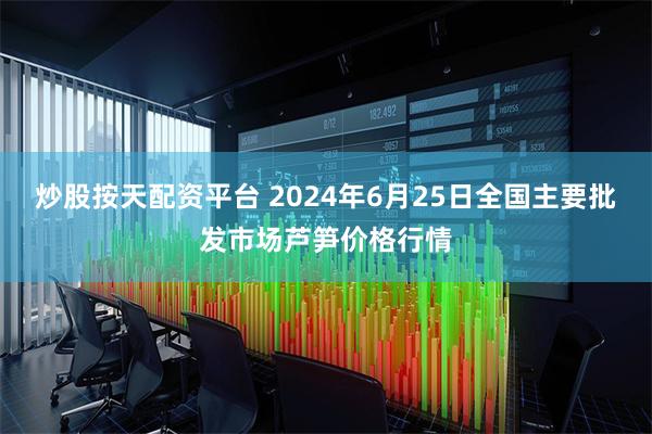 炒股按天配资平台 2024年6月25日全国主要批发市场芦笋价格行情