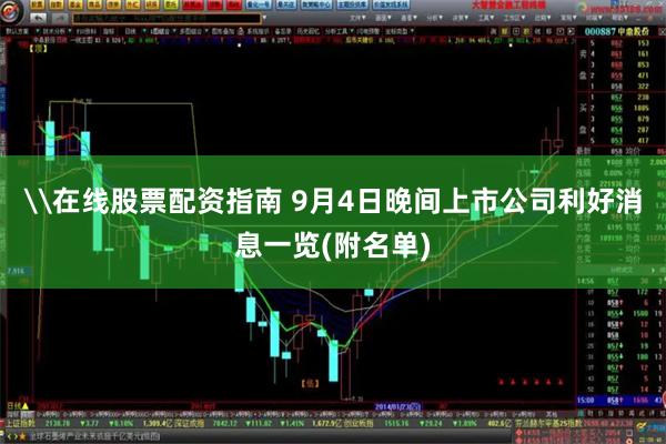 \在线股票配资指南 9月4日晚间上市公司利好消息一览(附名单